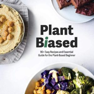 Plant Biased: 90+ Easy Recipes and Essential Guide for the Plant-Based Beginner