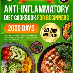 Super Easy Anti-Inflammatory Diet Cookbook for Beginners: 2000 Days of Healthy & Delicious Recipes with Simple Ingredients and a 30-Day Meal Plan to … Diet Cookbook 2024 with Pictures)