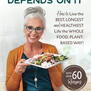 EAT LIKE YOUR LIFE DEPENDS ON IT: How to live your BEST, LONGEST and HEALTHIEST Life the WHOLE FOOD PLANT-BASED WAY!