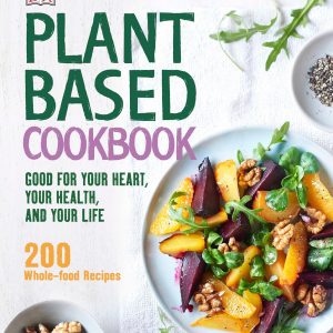 Plant-Based Cookbook: Good for Your Heart, Your Health, and Your Life; 200 Whole-food Recipes