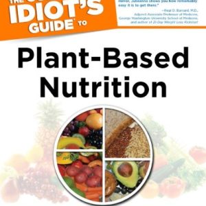 The Complete Idiot’s Guide to Plant-Based Nutrition