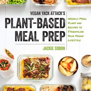 Vegan Yack Attack’s Plant-Based Meal Prep: Weekly Meal Plans and Recipes to Streamline Your Vegan Lifestyle