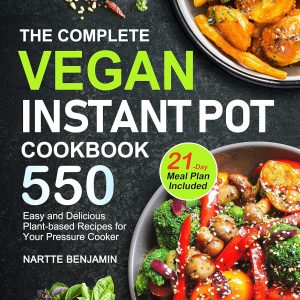The Complete Vegan Instant Pot Cookbook: 550 Easy and Delicious Plant-based Recipes for Your Pressure Cooker (21-Day Meal Plan Included)
