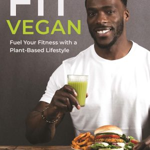 The Fit Vegan: Fuel Your Fitness with a Plant-Based Lifestyle