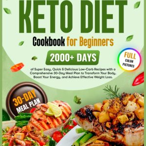 The Ultimate Keto Diet Cookbook for Beginners: 2000+ Days of Super Easy, Quick & Delicious Low-Carb Recipes with a Comprehensive 30-Day Meal Plan to … Energy, and Achieve Effective Weight Loss