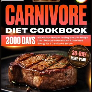 Carnivore Diet Cookbook: 2000 Days of Simple & Delicious, Nutrient-Packed Recipes for Beginners with a 30-Day Meal Plan for Weight Loss, Reduced … (Super Easy Carnivore Diet for Beginners)