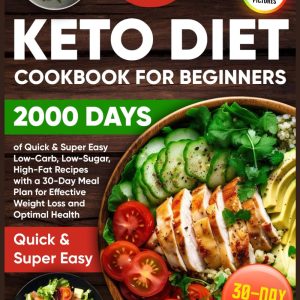 Keto Diet Cookbook for Beginners: 2000 Days of Quick & Super Easy Low-Carb, Low-Sugar, High-Fat Recipes with a 30-Day Meal Plan for Effective Weight Loss and Optimal Health
