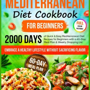 Mediterranean Diet Cookbook for Beginners: 2000 Days of Quick & Easy Mediterranean Diet Recipes for Beginners with a 60-Day Meal Plan & Weekly … Full Color Pictures and Simple Ingredients)