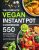 The Complete Vegan Instant Pot Cookbook: 550 Easy and Delicious Plant-based Recipes for Your Pressure Cooker (21-Day Meal Plan Included)